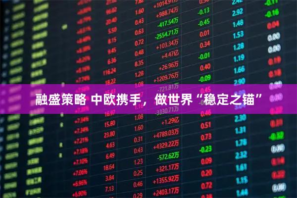 融盛策略 中欧携手，做世界“稳定之锚”